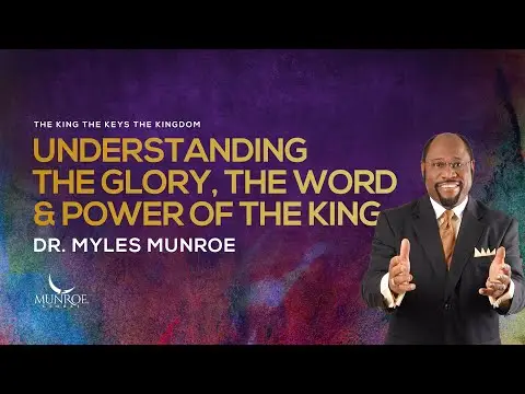Understanding The Glory, The Word and Power of The King | Dr. Myles Munroe