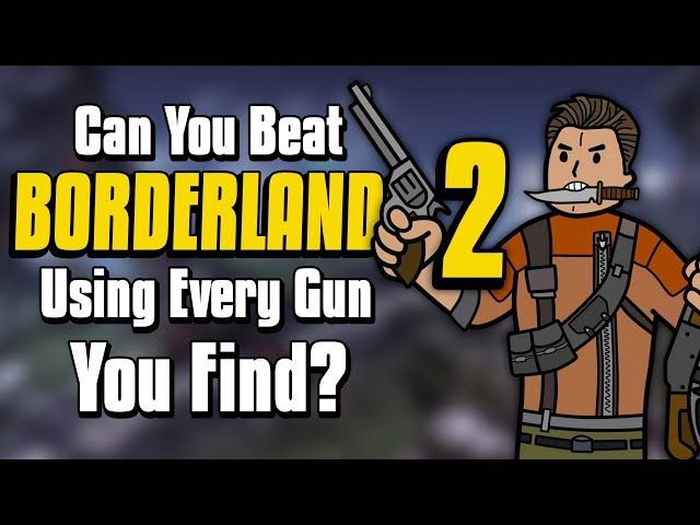 Can You Beat Borderlands 2 By Using Every Weapon Ytread